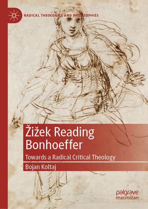Book cover of Žižek Reading Bonhoeffer: Towards a Radical Critical Theology (1st ed. 2019) (Radical Theologies and Philosophies)