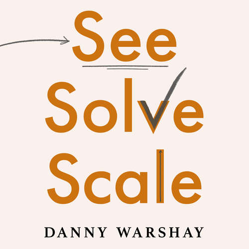 Book cover of See, Solve, Scale: How Anyone Can Turn an Unsolved Problem into a Breakthrough Success