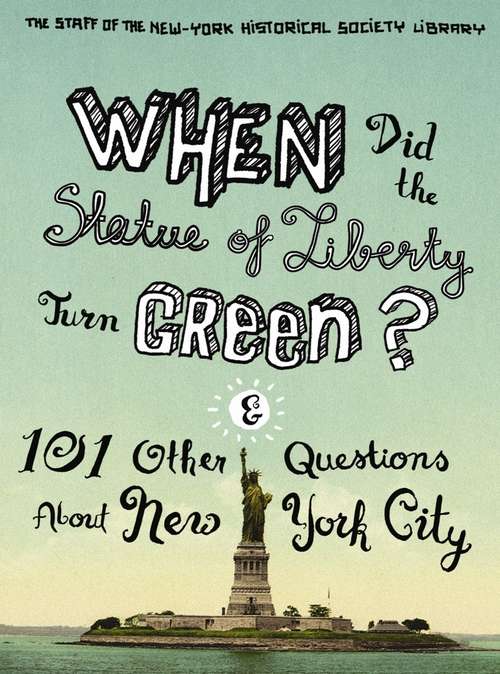 When Did the Statue of Liberty Turn Green? And 101 Other Questions About New York City: And 101 Other Questions About New York City