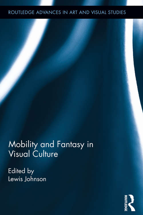 Book cover of Mobility and Fantasy in Visual Culture (Routledge Advances in Art and Visual Studies)