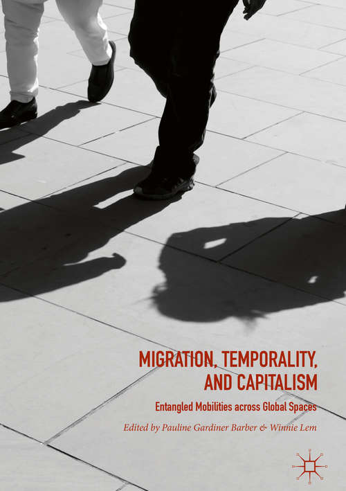 Migration, Temporality, and Capitalism: Entangled Mobilities Across Global Spaces
