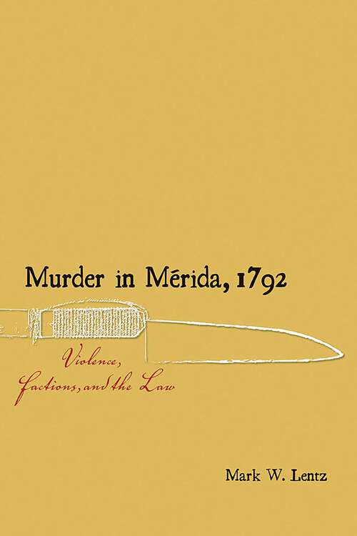 Book cover of Murder in Mérida, 1792: Violence, Factions, and the Law (Diálogos Series)
