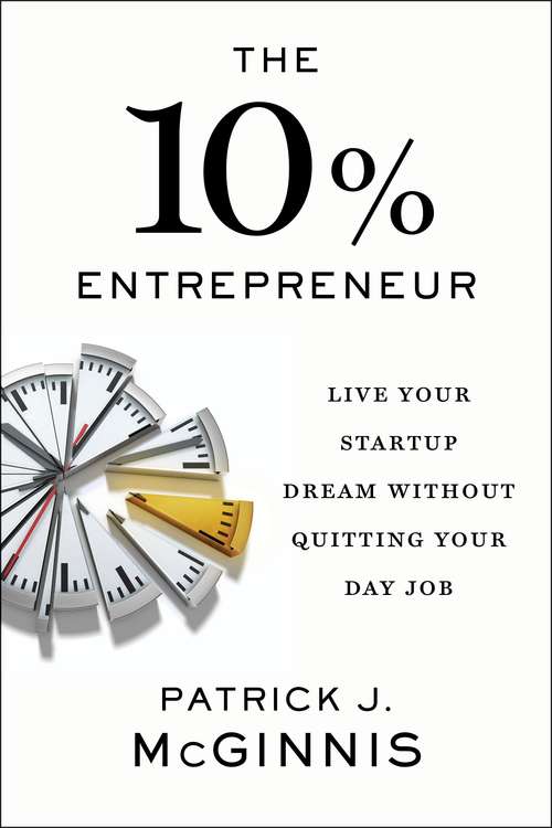 Book cover of The 10% Entrepreneur: Live Your Startup Dream Without Quitting Your Day Job