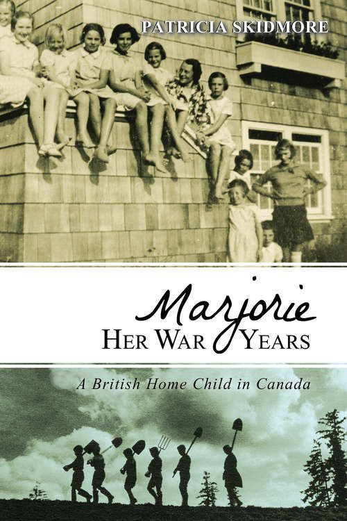 Marjorie Her War Years: A British Home Child in Canada