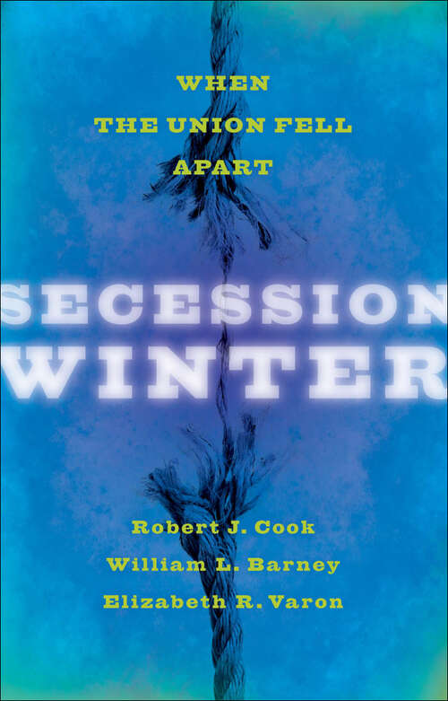 Secession Winter: When the Union Fell Apart (The Marcus Cunliffe Lecture Series)