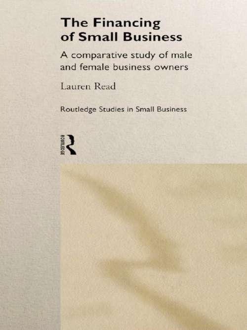 The Financing of Small Business: A Comparative Study of Male and Female Small Business Owners (Routledge Studies in Entrepreneurship and Small Business #No.5)