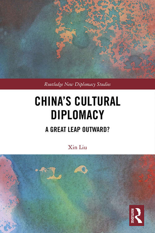 China's Cultural Diplomacy: A Great Leap Outward? (Routledge New Diplomacy Studies)