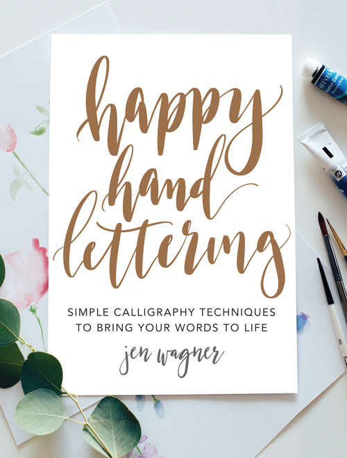 Happy Hand Lettering: Simple Calligraphy Techniques to Bring Your Words to Life