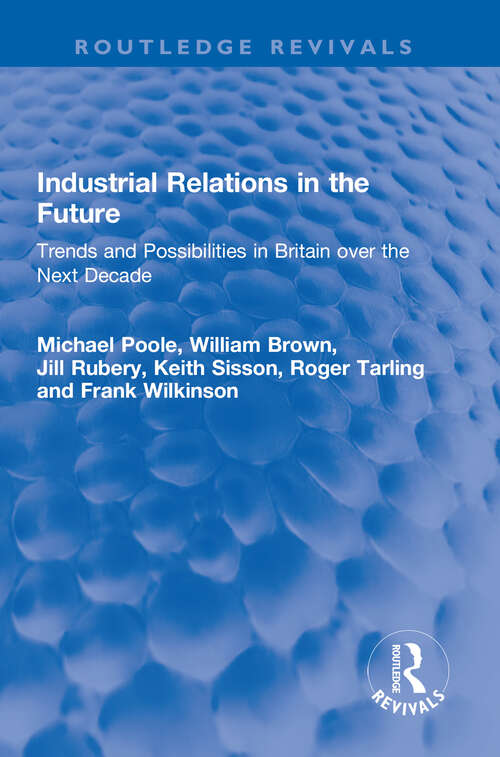 Industrial Relations in the Future: Trends and Possibilities in Britain over the Next Decade (Routledge Revivals)