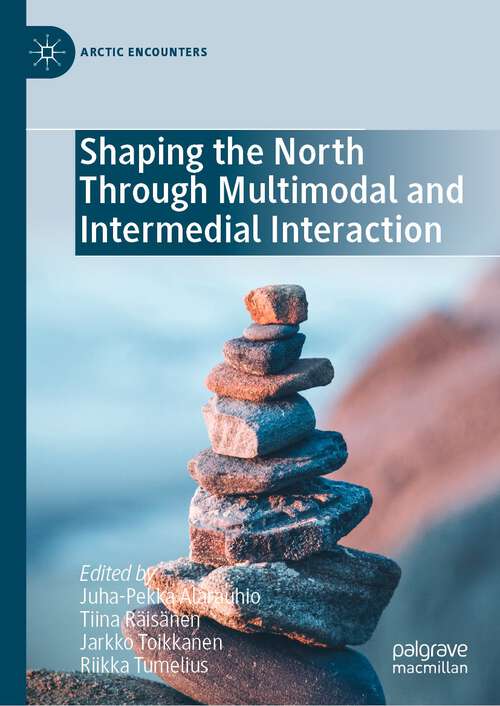 Book cover of Shaping the North Through Multimodal and Intermedial Interaction (1st ed. 2022) (Arctic Encounters)