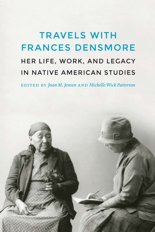 Book cover of Travels with Frances Densmore: Her Life, Work, and Legacy in Native American Studies