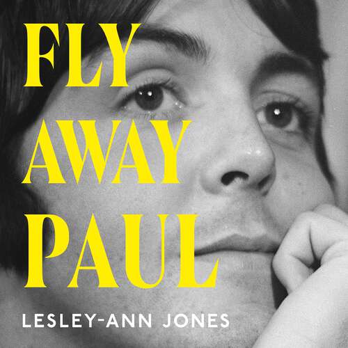 Book cover of Fly Away Paul: The extraordinary story of how Paul McCartney survived the Beatles and found his Wings