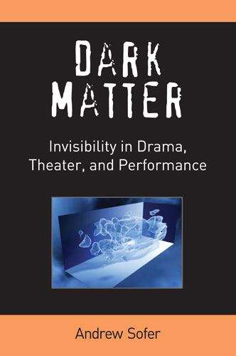 Dark Matter: Invisibility In Drama, Theater, And Performance