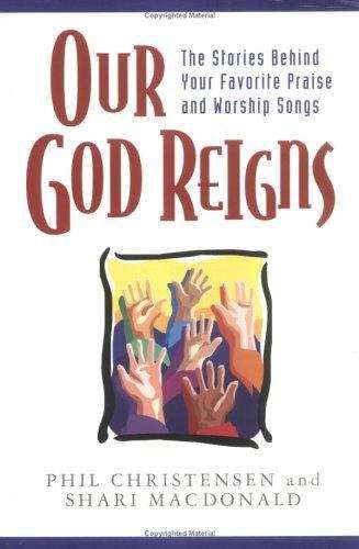 Our God Reigns: The Stories Behind Your Favorite Praise and Worship Songs