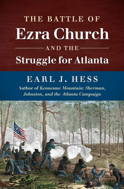 The Battle of Ezra Church and the Struggle for Atlanta (Civil War America)