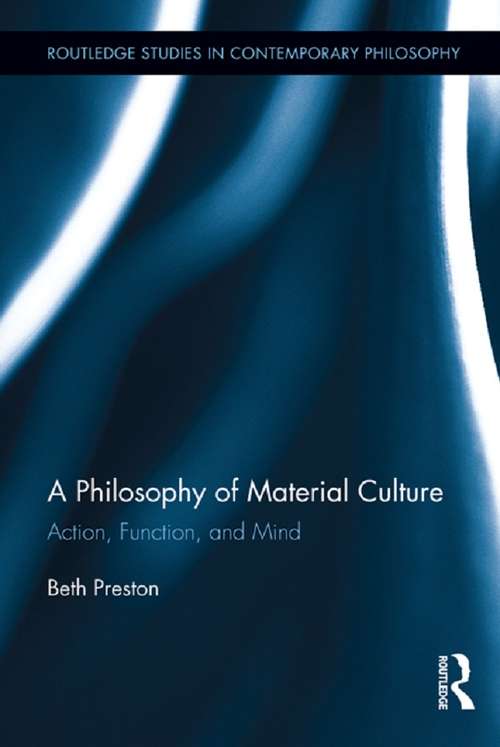 Book cover of A Philosophy of Material Culture: Action, Function, and Mind (Routledge Studies in Contemporary Philosophy #48)