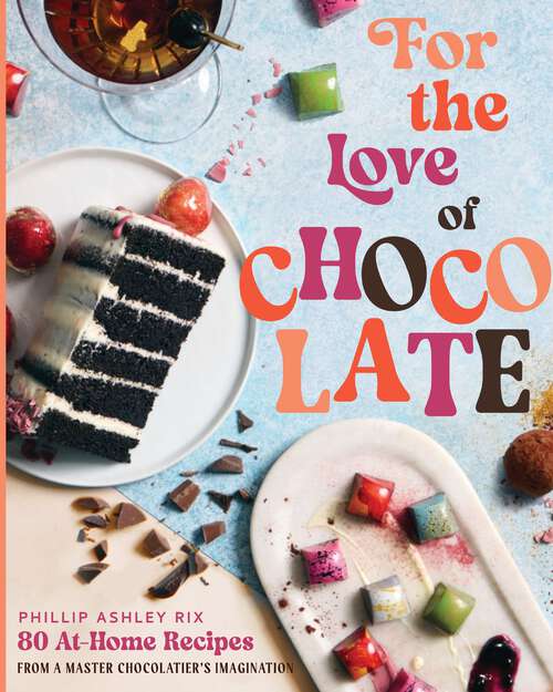 Book cover of For the Love of Chocolate: 80 At-Home Recipes from a Master Chocolatier's Imagination