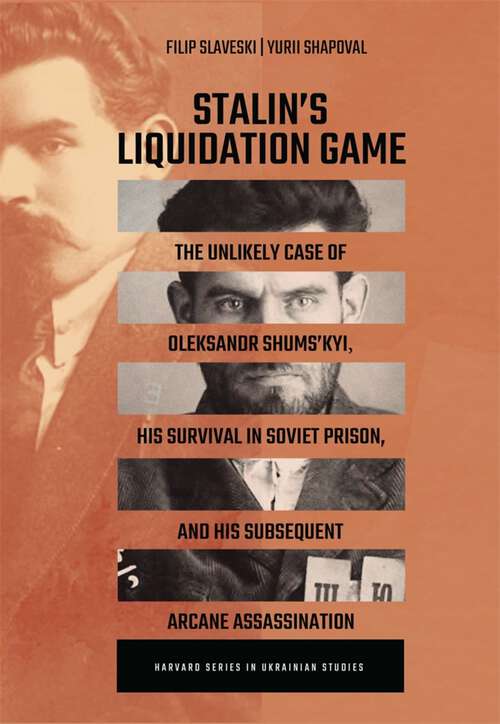 Book cover of Stalin’s Liquidation Game: The Unlikely Case of Oleksandr Shums'kyi, His Survival in Soviet Prison, and His Subsequent Arcane Assassination (Harvard Series in Ukrainian Studies #86)