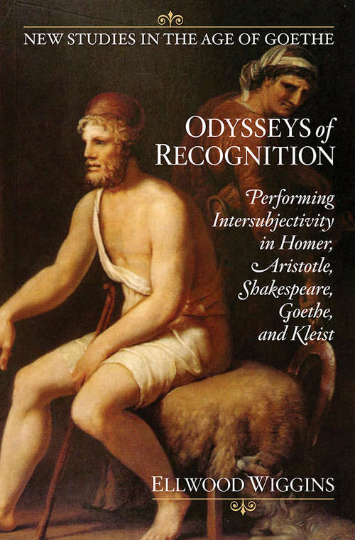Book cover of Odysseys of Recognition: Performing Intersubjectivity in Homer, Aristotle, Shakespeare, Goethe, and Kleist (New Studies in the Age of Goethe)