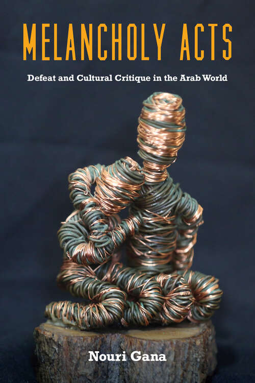 Book cover of Melancholy Acts: Defeat and Cultural Critique in the Arab World