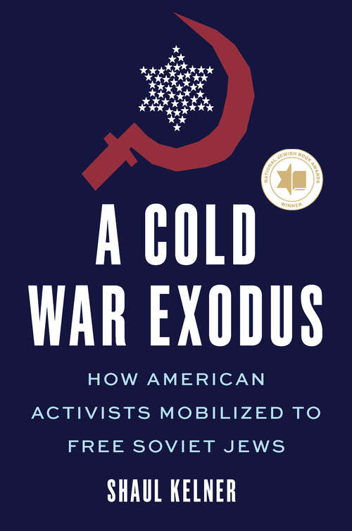 Book cover of A Cold War Exodus: How American Activists Mobilized to Free Soviet Jews