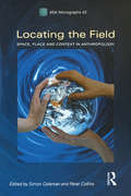 Locating the Field: Space, Place and Context in Anthropology (ASA Monographs #42)