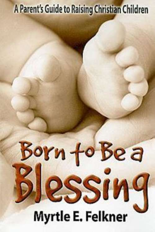 Book cover of Born to Be a Blessing: A Parent's Guide to Raising Christian Children