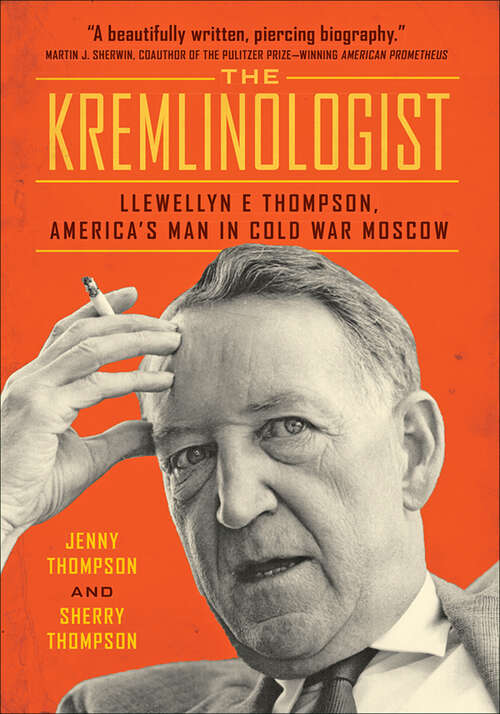 The Kremlinologist: Llewellyn E Thompson, America's Man in Cold War Moscow (Johns Hopkins Nuclear History and Contemporary Affairs)