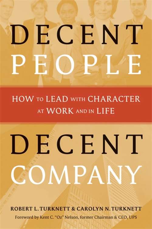 Decent People, Decent Company: How to Lead with Character at Work and in Life