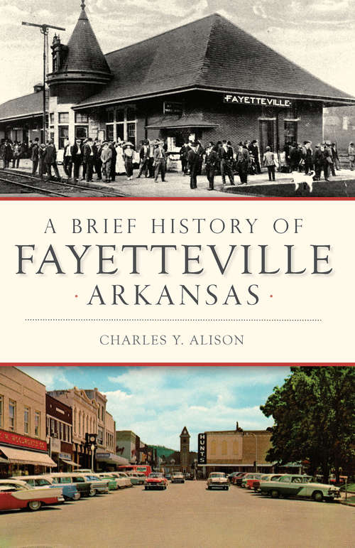 Book cover of Brief History of Fayetteville Arkansas, A (Brief History)