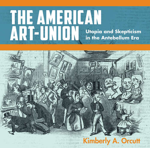 Book cover of The American Art-Union: Utopia and Skepticism in the Antebellum Era (1)