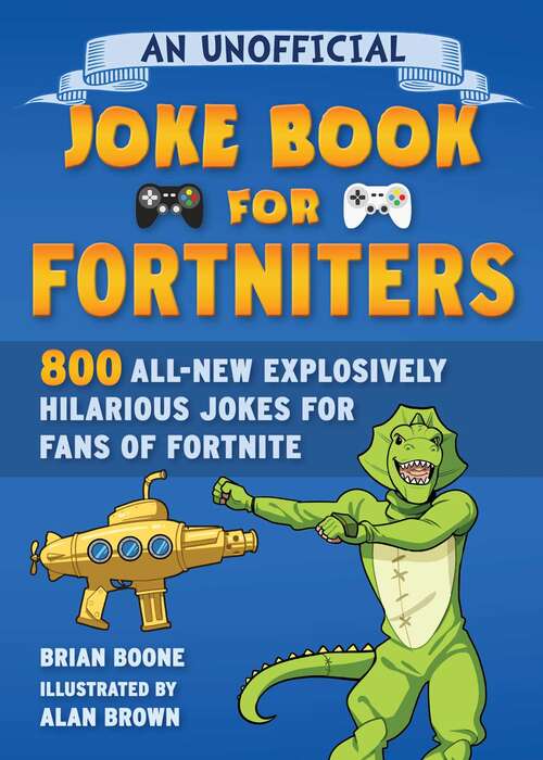 An Unofficial Joke Book for Fortniters: 800 All-New Explosively Hilarious Jokes for Fans of Fortnite (Unofficial Joke Books for Fortniters #2)