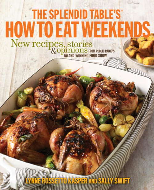 Book cover of The Splendid Table's How to Eat Weekends: New Recipes, Stories, and Opinions from Public Radio's Award-Winning Food Show