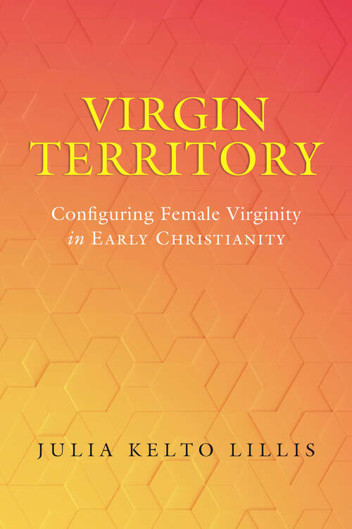 Book cover of Virgin Territory: Configuring Female Virginity in Early Christianity (Christianity in Late Antiquity #13)