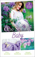 One Spring Baby: The Bachelor's Little Bonus (proposals And Promises) / Keeping Her Baby's Secret / A Baby For The Village Doctor (Mills And Boon M&b Ser.)