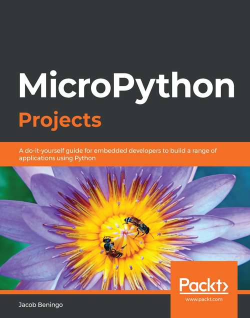 Book cover of MicroPython Projects: A do-it-yourself guide for embedded developers to build a range of applications using Python