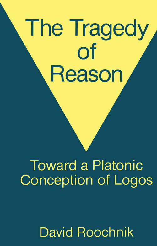 Book cover of The Tragedy of Reason: Toward a Platonic Conception of Logos (Routledge Library Editions: Idealism Ser.)