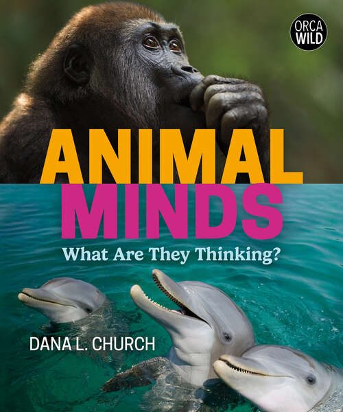 Book cover of Animal Minds: What Are They Thinking? (Orca Wild #12)