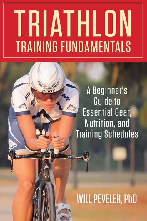 Book cover of Triathlon Training Fundamentals: A Beginner's Guide to Essential Gear, Nutrition, and Training Schedules