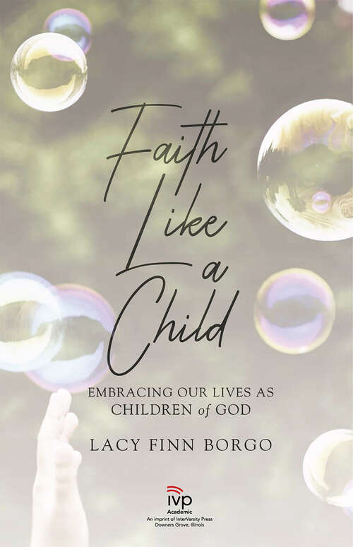 Book cover of Faith Like a Child: Embracing Our Lives as Children of God