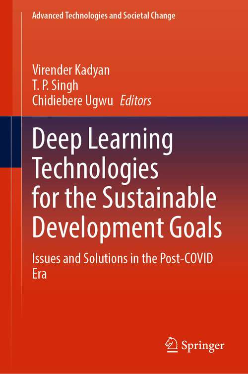 Deep Learning Technologies for the Sustainable Development Goals: Issues and Solutions in the Post-COVID Era (Advanced Technologies and Societal Change)