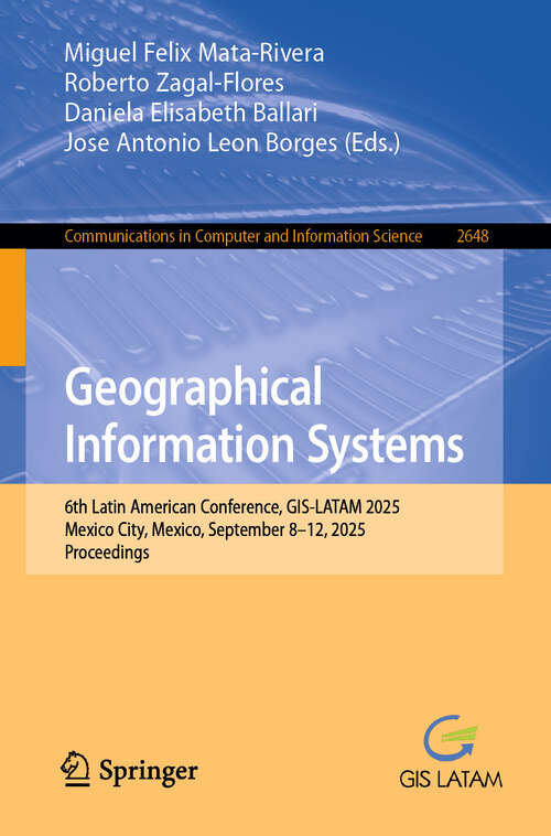 Book cover of Geographical Information Systems: 6th Latin American Conference, GIS-LATAM 2025, Mexico City, Mexico, September 8–12, 2025, Proceedings (Communications in Computer and Information Science #2648)