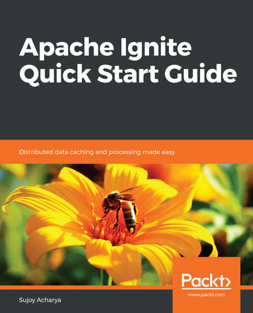 Book cover of Apache Ignite Quick Start Guide: Distributed data caching and processing made easy