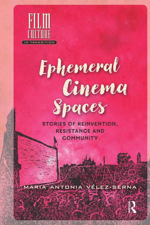 Book cover of Ephemeral Cinema Spaces: Stories of Reinvention, Resistance and Community (1) (Film Culture in Transition)