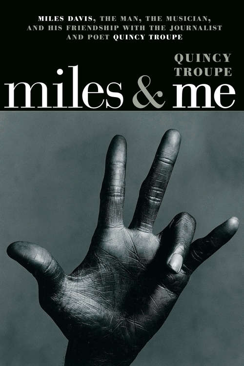 Miles & Me: Miles Davis, the man, the musician, and his friendship with the journalist and  poet Quincy Troupe