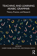 Teaching and Learning Arabic Grammar: Theory, Practice, and Research