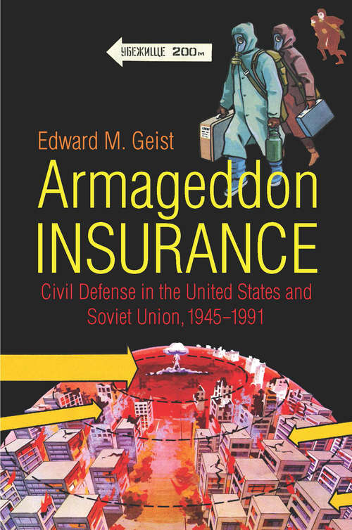 Armageddon Insurance: Civil Defense in the United States and Soviet Union, 1945–1991 (The New Cold War History)