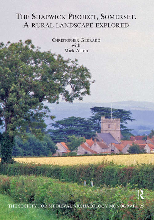 The Shapwick Project, Somerset: A Rural Landscape Explored (The Society for Medieval Archaeology Monographs)