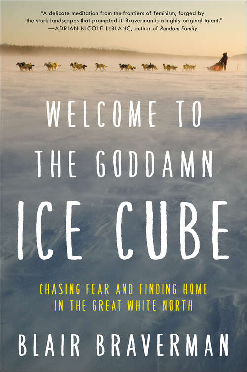 Book cover of Welcome to the Goddamn Ice Cube: Chasing Fear and Finding Home in the Great White North