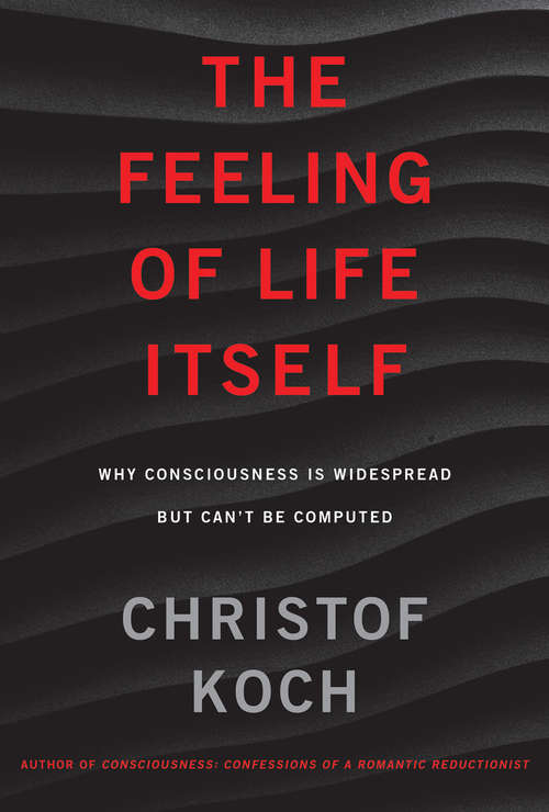 Book cover of The Feeling of Life Itself: Why Consciousness Is Widespread but Can't Be Computed (The\mit Press Ser.)